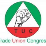 UPDATE: FG, TUC Reach Agreement To Resolve Labour Issues